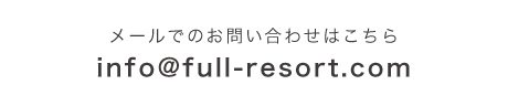 メールでのお問い合わせはこちら info@full-resort.com
